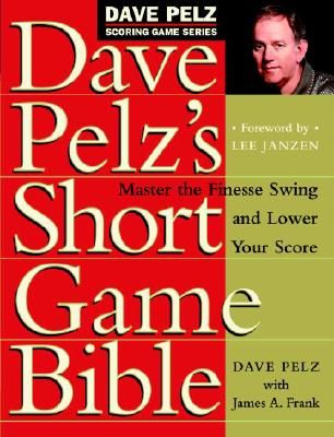 Dave Pelz's Short Game Bible: Master the Finesse Swing and Lower Your Score (Pelz Dave)(Pevná vazba)