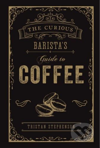 The Curious Barista's Guide to Coffee - Tristan Stephenson