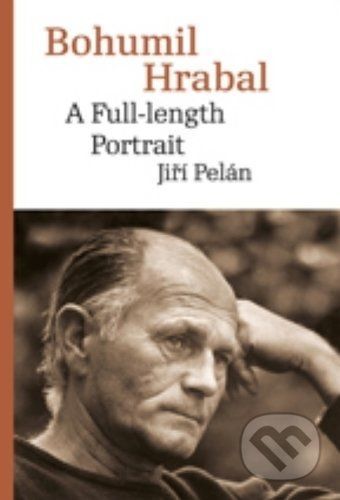 Bohumil Hrabal: A Full-length Portrait - Jiří Pelán
