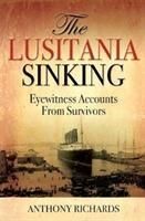 Lusitania Sinking - Eyewitness Accounts from Survivors (Richards Anthony)(Pevná vazba)