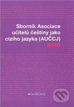 Sborník Asociace učitelů češtiny jako cizího jazyka (AUČCJ) 2010 -