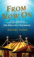 From Now On - A Lent Course on Hope and Redemption in The Greatest Showman (Mann Rachel)(Paperback / softback)