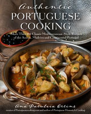 Authentic Portuguese Cooking: More Than 185 Classic Mediterranean-Style Recipes of the Azores, Madeira and Continental Portugal (Ortins Ana Patuleia)(Paperback)