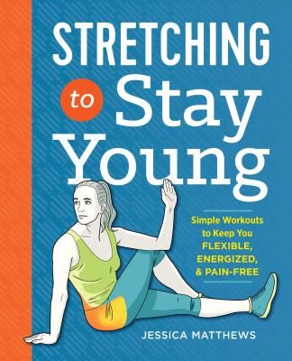 Stretching to Stay Young: Simple Workouts to Keep You Flexible, Energized, and Pain Free (Matthews Jessica)(Paperback)