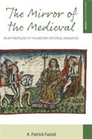 Mirror of the Medieval - An Anthropology of the Western Historical Imagination (Fazioli K. Patrick)(Pevná vazba)