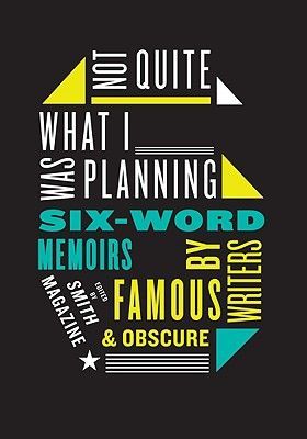 Not Quite What I Was Planning: Six-Word Memoirs by Writers Famous and Obscure (Smith Larry)(Paperback)