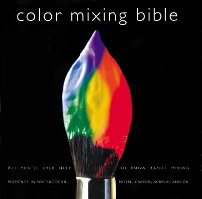 Color Mixing Bible: All You'll Ever Need to Know about Mixing Pigments in Oil, Acrylic, Watercolor, Gouache, Soft Pastel, Pencil, and Ink (Sidaway Ian)(Paperback)