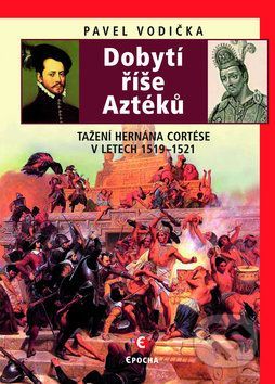 Dobytí říše Aztéků - Pavel Vodička
