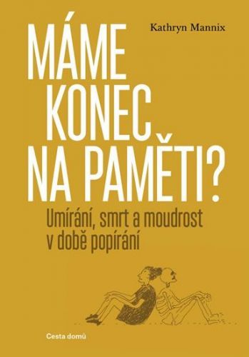 Mannix Kathryn: Máme konec na paměti? - Umírání, smrt a moudrost v době popírání