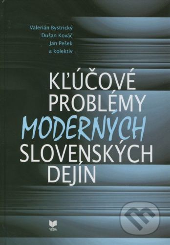 Kľúčové problémy moderných slovenských dejín - Valerián Bystrický, Dušan Kováč, Jan Pešek a kol.