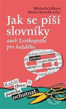 Jak se píší slovníky aneb Lexikografie pro každého - Michaela Lišková, Martin Šemelík