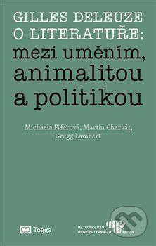 Gilles Deleuze o literatuře: mezi uměním, animalitou a politikou - Michaela Fišerová