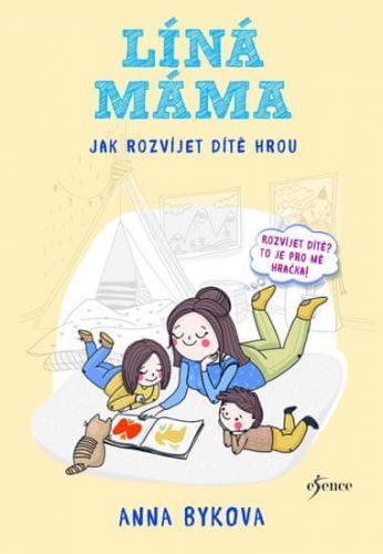 Bykova Anna: Líná máma - Jak rozvíjet dítě hrou