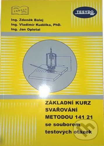 Základní kurz svařování metodou 141 21 se souborem testových otázek - Zdeněk Balej, Vladimír Kudělka, Jan Opletal