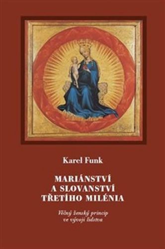 Funk Karel: Mariánství a slovanství třetího milénia. Věčný ženský princip ve vývoji lidstva