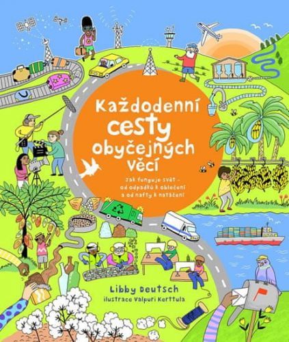 Deutsch Libby: Každodenní cesty obyčejných věcí - Jak funguje svět od odpadků k oblečení a od nafty