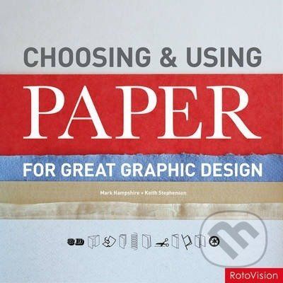 Choosing and Using Paper for Great Graphic Design - Keith Stephenson, Mark Hampshire