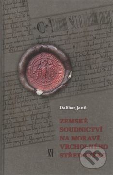 Zemské soudnictví na Moravě vrcholného středověku - Dalibor Janiš