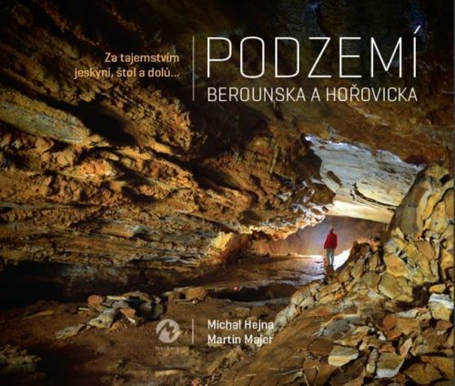 Hejna Michal, Majer Martin,: Podzemí Berounska a Hořovicka - Za tajemstvím jeskyní, štol a dolů...