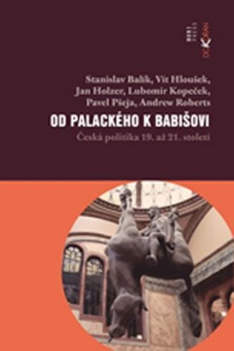 Balík Stanislav: Od Palackého k Babišovi - Česká politika 19. až 21. století