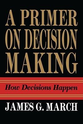Primer on Decision Making: How Decisions Happen (March James G.)(Paperback)