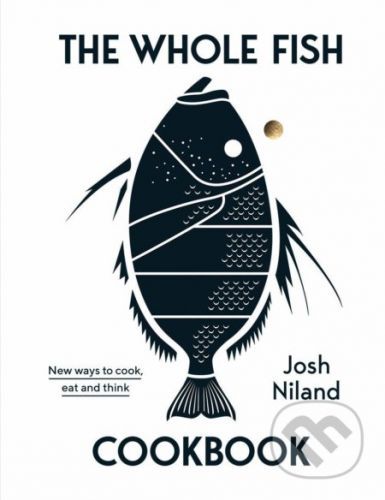 The Whole Fish Cookbook - Josh Niland