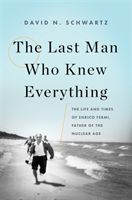 The Last Man Who Knew Everything: The Life and Times of Enrico Fermi, Father of the Nuclear Age (Schwartz David N.)(Pevná vazba)