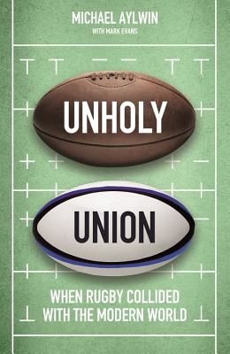 Unholy Union - When Rugby Collided with the Modern World (Aylwin Mike)(Pevná vazba)