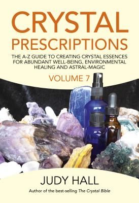 Crystal Prescriptions volume 7 - The A-Z Guide to Creating Crystal Essences for Abundant Well-Being, Environmental Healing and Astral Magic (Hall Judy)(Paperback / softback)