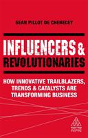 Influencers and Revolutionaries - How Innovative Trailblazers, Trends and Catalysts Are Transforming Business (Pillot de Chenecey Sean)(Paperback / softback)