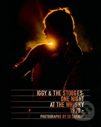 Iggy and The Stooges: One Night at the Whisky 1970 - Ed Caraeff