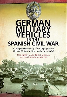 German Military Vehicles in the Spanish Civil War - A Comprehensive Study of the Deployment of German Military Vehicles on the Eve of WW2 (Molina Lucas)(Pevná vazba)