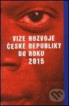 Vize rozvoje České republiky do roku 2015 - kolektiv