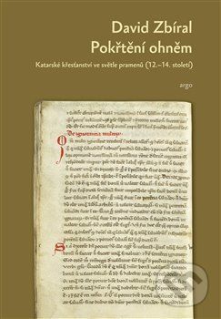 Pokřtěni ohněm: Katarské křesťanství ve světle dobových pramenů - David Zbíral