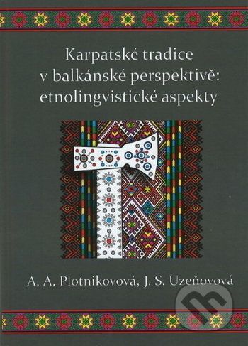 Karpatské tradice v balkánské perspektivě: etnolingvistické aspekty - A.A. Plotnikovová, J.S. Uzeňovová