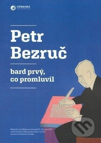 Petr Bezruč - bard prvý, co promluvil -