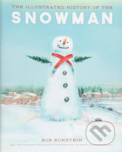 The Illustrated History of the Snowman - Bob Eckstein
