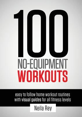 100 No-Equipment Workouts Vol. 1: Fitness Routines You Can Do Anywhere, Any Time (Rey Neila)(Paperback)