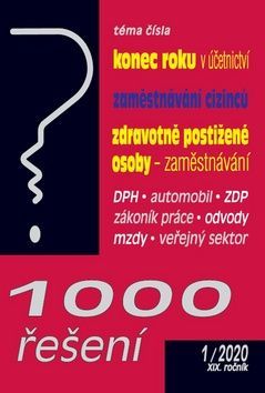 1000 řešení 1/2020 Konec roku v účetnictví, Zaměstnávání cizinců - Zaměstnávání osob se zdravotním postižením, Daně v praxi, DPH, Automobil, Zákoník práce