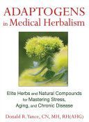 Adaptogens in Medical Herbalism - Elite Herbs and Natural Compounds for Mastering Stress, Aging, and Chronic Disease (Yance Donald R. (Donald R. Yance))(Pevná vazba)