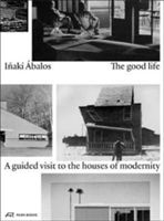 Good Life - A Guided Visit to the Houses of Modernity (Abalos Inaki)(Paperback)