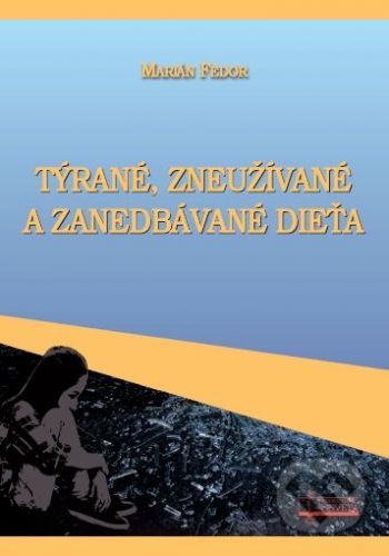 Týrané, zneužívané a zanedbávané dieťa - Marián Fedor