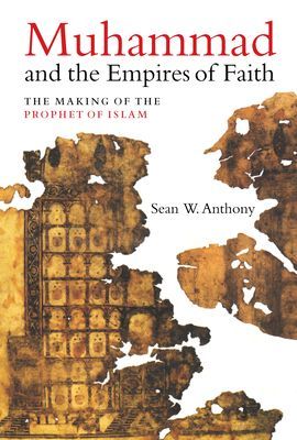 Muhammad and the Empires of Faith - The Making of the Prophet of Islam (Anthony Dr. Sean W.)(Pevná vazba)