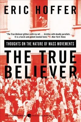 The True Believer: Thoughts on the Nature of Mass Movements (Hoffer Eric)(Paperback)
