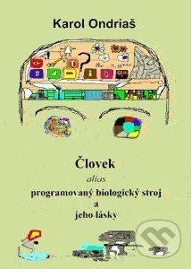 Človek alias programovaný biologický zdroj a jeho lásky - Karol Ondriaš