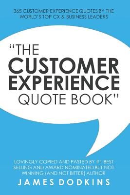 The Customer Experience Quote Book: 365 Customer Experience Quotes by the World's Top CX & Business Leaders (Dodkins James)(Paperback)