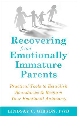 Recovering from Emotionally Immature Parents: Practical Tools to Establish Boundaries and Reclaim Your Emotional Autonomy (Gibson Lindsay C.)(Paperback)