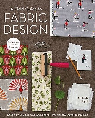A Field Guide to Fabric Design: Design, Print & Sell Your Own Fabric; Traditional & Digital Techniques; For Quilting, Home Dec & Apparel (Kight Kim)(Paperback)
