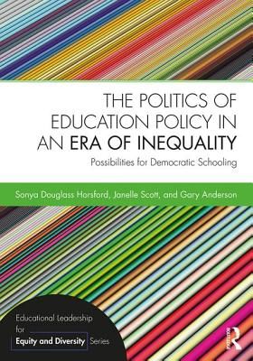 Politics of Education Policy in an Era of Inequality - Possibilities for Democratic Schooling (Horsford Sonya Douglass (Columbia University USA))(Paperback / softback)