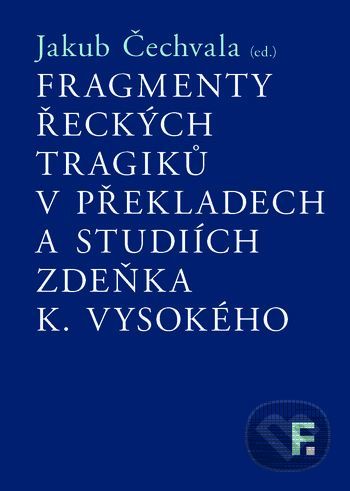 Fragmenty řeckých tragiků v překladech a studiích Zdeňka K. Vysokého - Jakub Čechvala